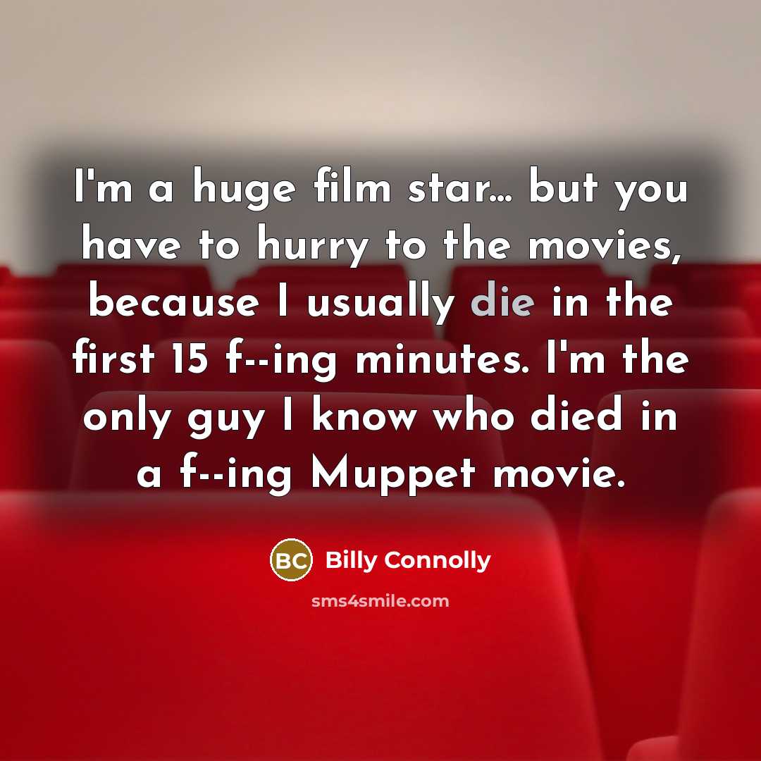 “I'm a huge film star... but you have to hurry…” quote by Billy Connolly