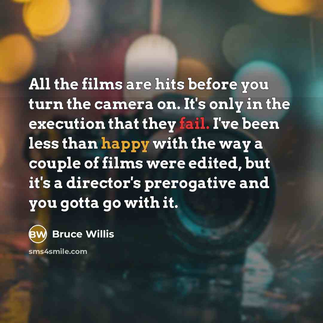 “All the films are hits before you turn the camera…” quote by Bruce Willis