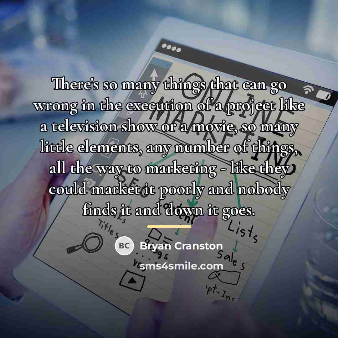 “There's so many things that can go wrong in the…” quote by Bryan Cranston