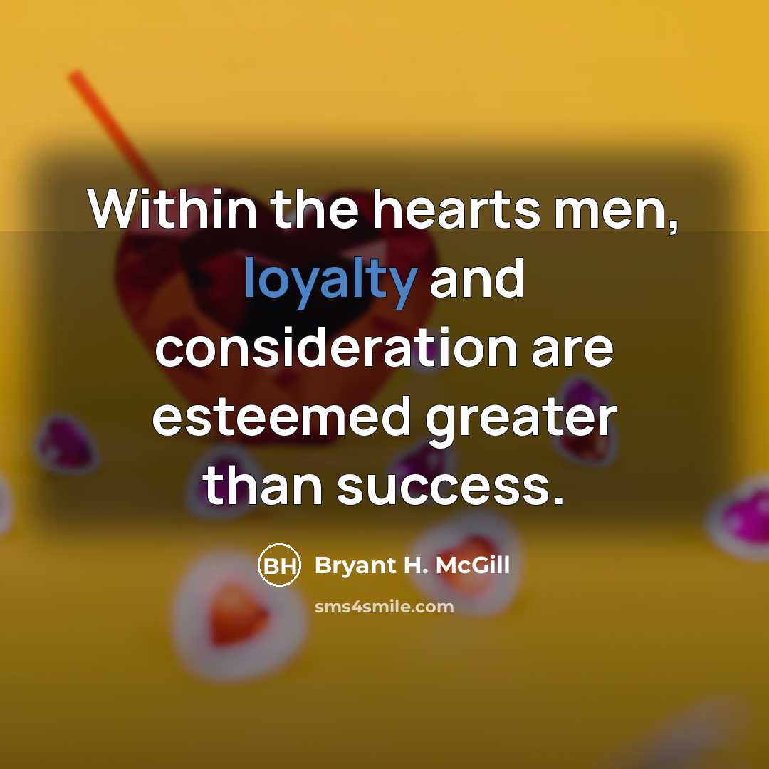 “Within the hearts men, loyalty and consideration are esteemed greater…” quote by Bryant H. McGill