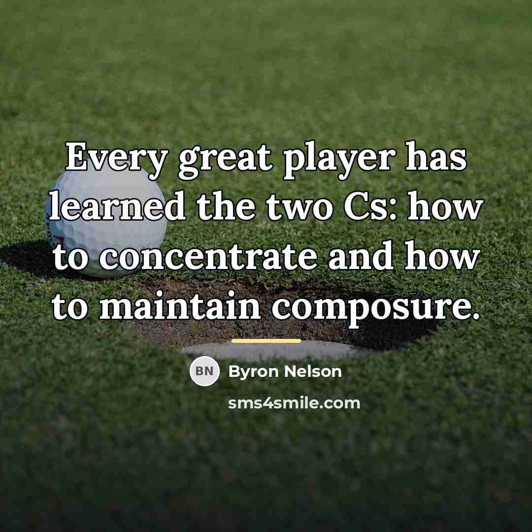 “Every great player has learned the two Cs: how to…” quote by Byron Nelson