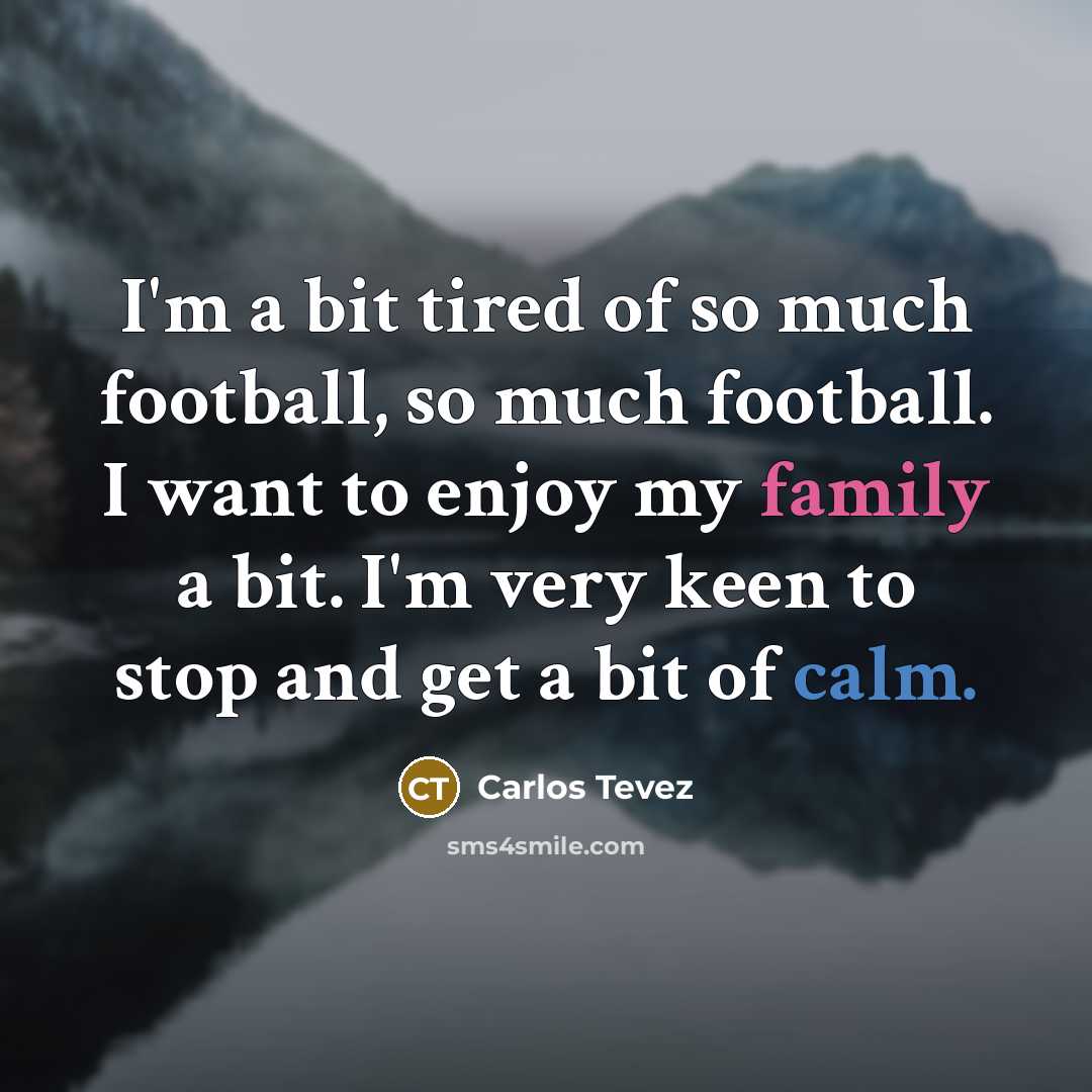 “I'm a bit tired of so much football, so much…” quote by Carlos Tevez