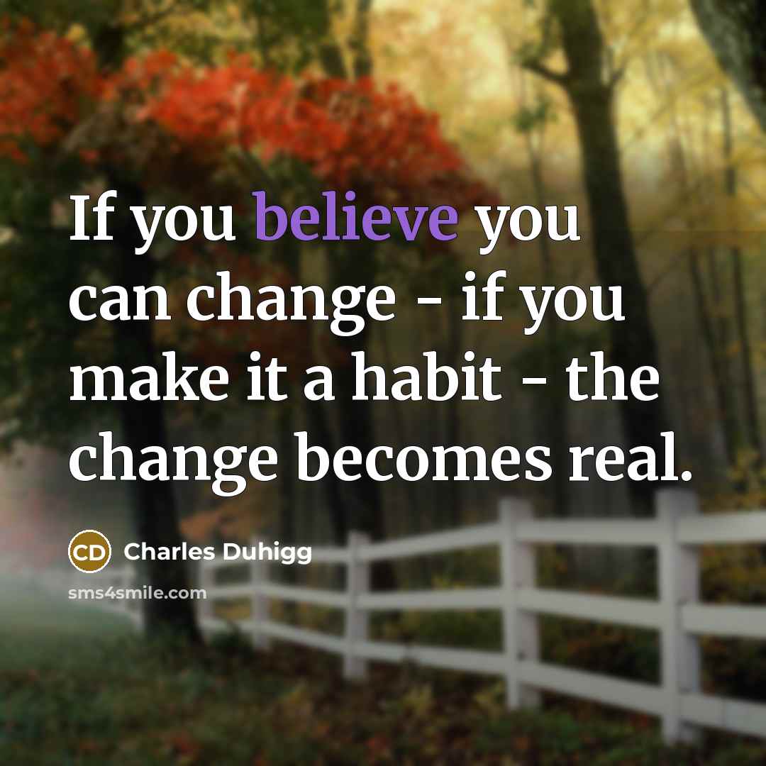 “If you believe you can change - if you make…” quote by Charles Duhigg
