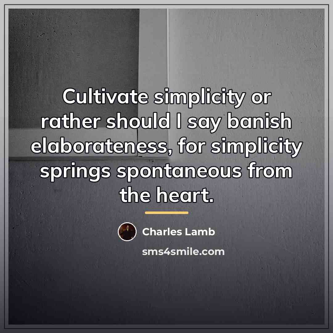 “Cultivate simplicity or rather should I say banish elaborateness, for…” quote by Charles Lamb