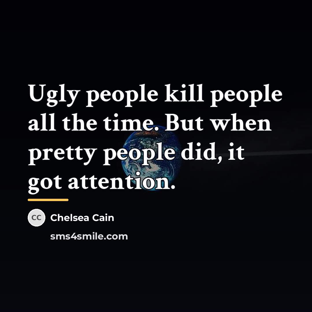 “Ugly people kill people all the time. But when pretty…” quote by Chelsea Cain