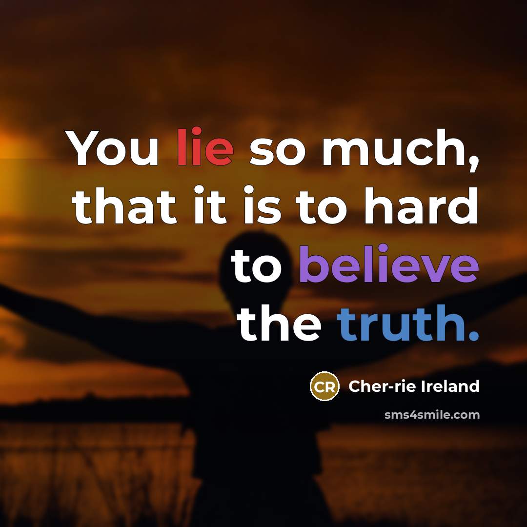 “You lie so much, that it is to hard to believe the truth.” quote by Cher-rie Ireland