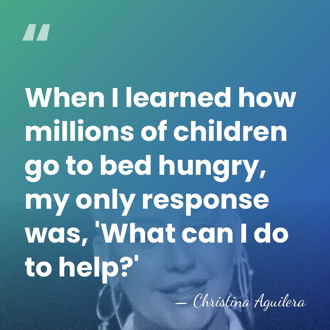 When I learned how millions of children go to bed hungry, my&hellip; - Christina Aguilera