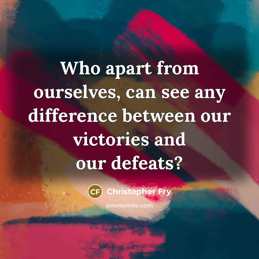 “Who apart from ourselves, can see any difference between our…” quote by Christopher Fry