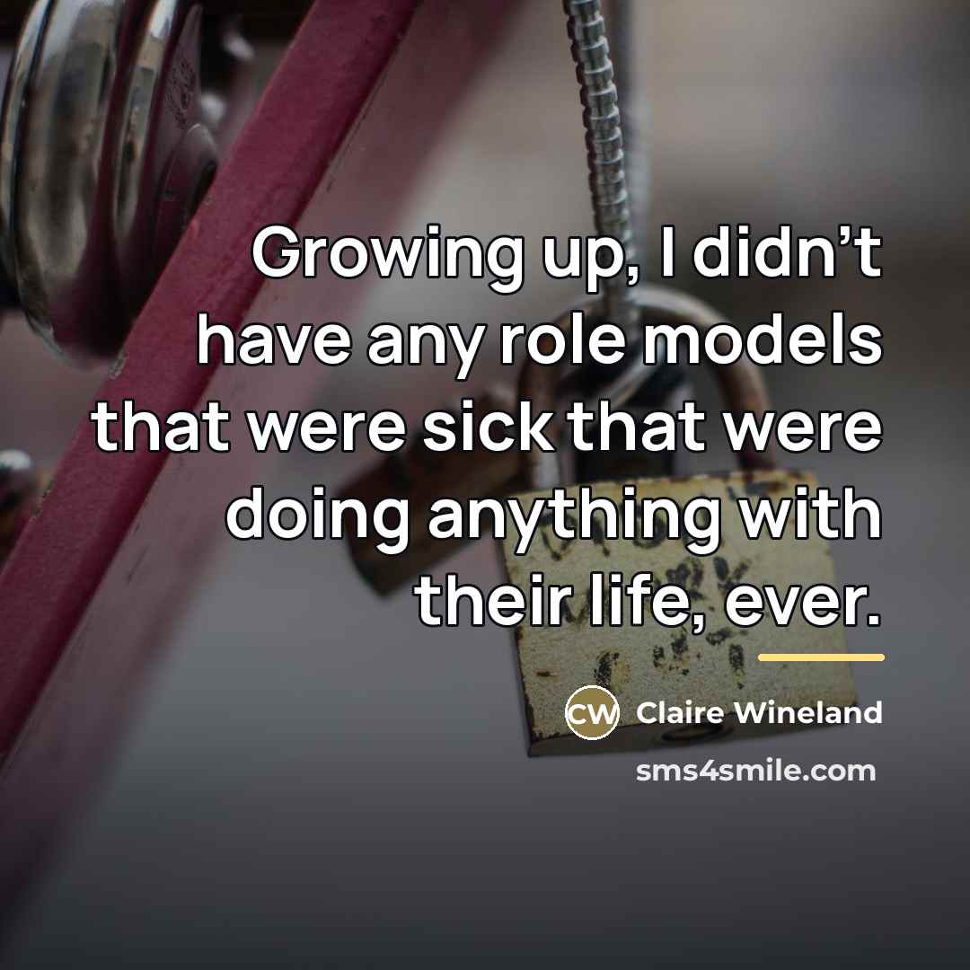 “Growing up, I didn't have any role models that were…” quote by Claire Wineland