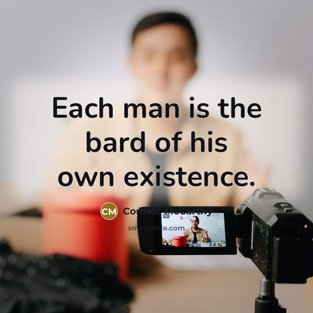 “Each man is the bard of his own existence.…” quote by Cormac McCarthy