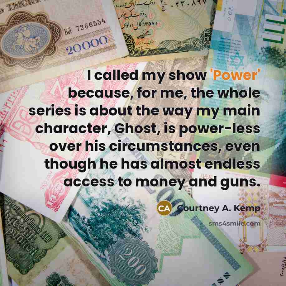 “I called my show 'Power' because, for me, the whole…” quote by Courtney A. Kemp
