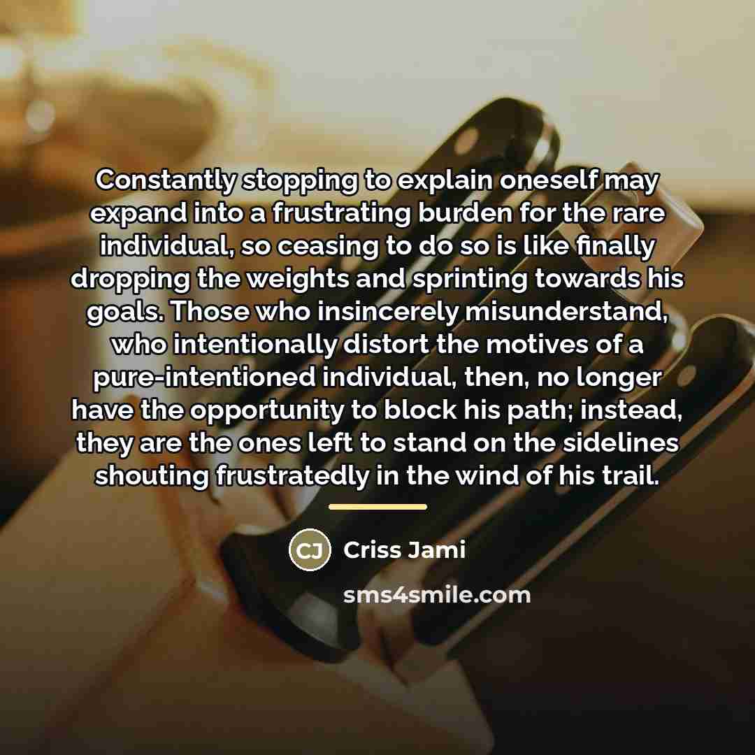 “Constantly stopping to explain oneself may expand into a frustrating…” quote by Criss Jami