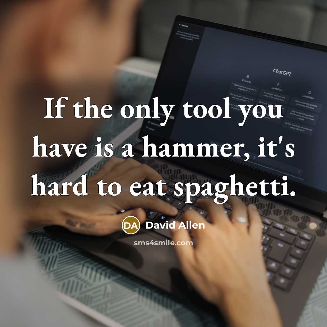 “If the only tool you have is a hammer, it's…” quote by David Allen