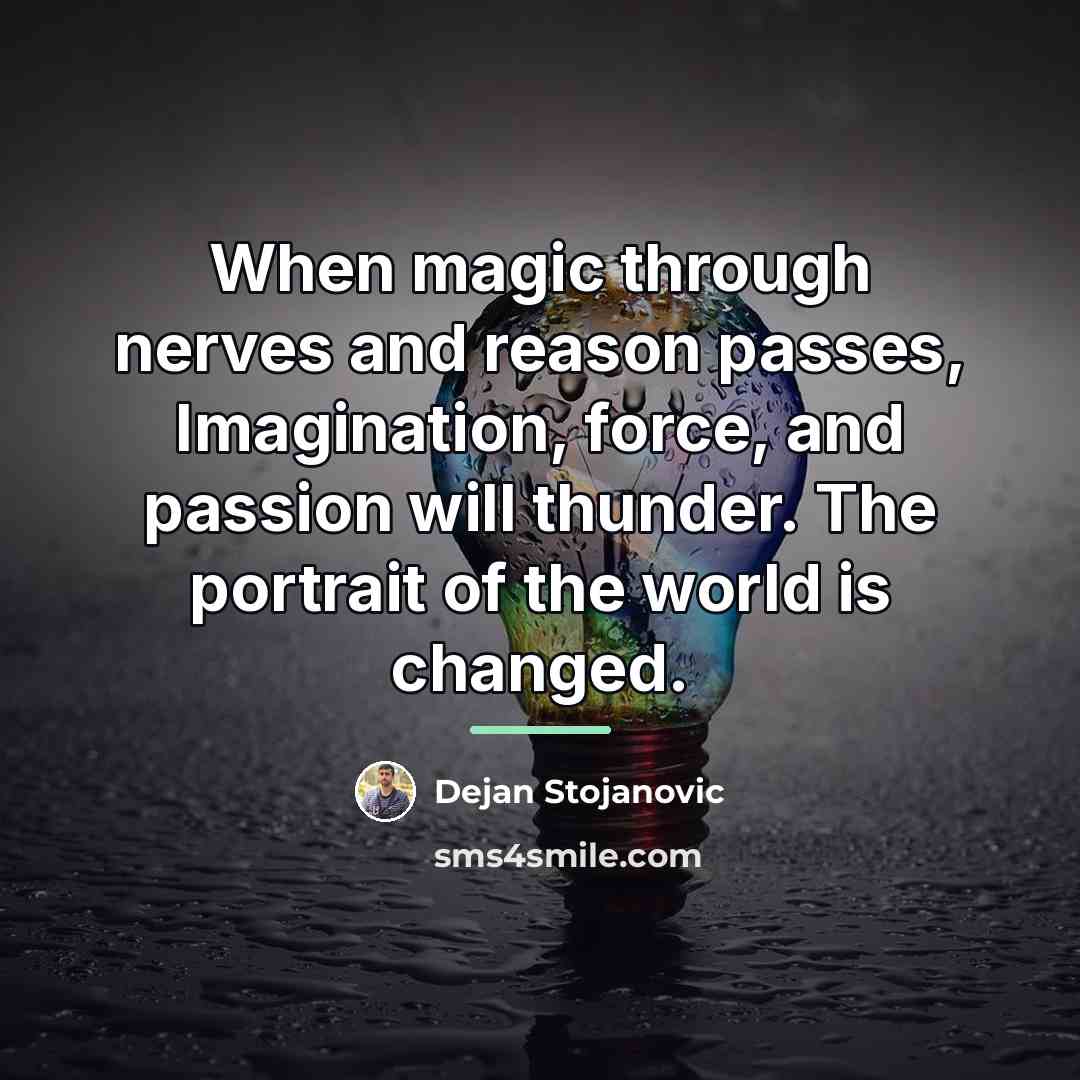 “When magic through nerves and reason passes, Imagination, force, and…” quote by Dejan Stojanovic