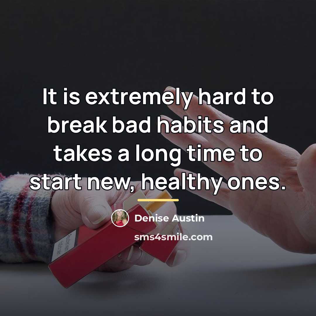 “It is extremely hard to break bad habits and takes…” quote by Denise Austin