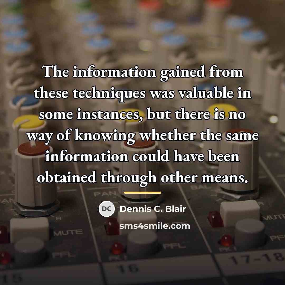 “The information gained from these techniques was valuable in some…” quote by Dennis C. Blair