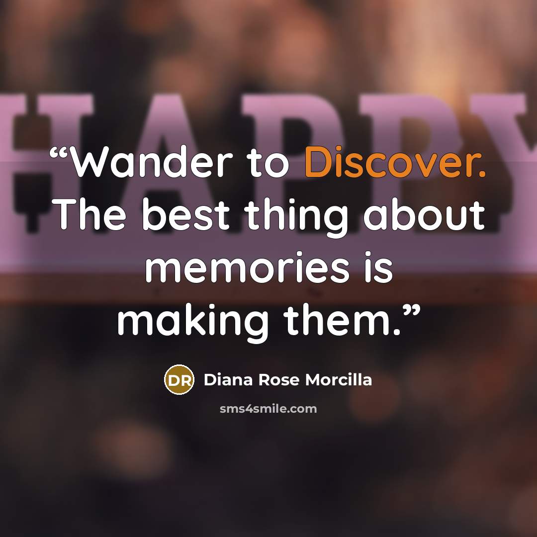 “Wander to Discover. The best thing about memories is making them.” quote by Diana Rose Morcilla