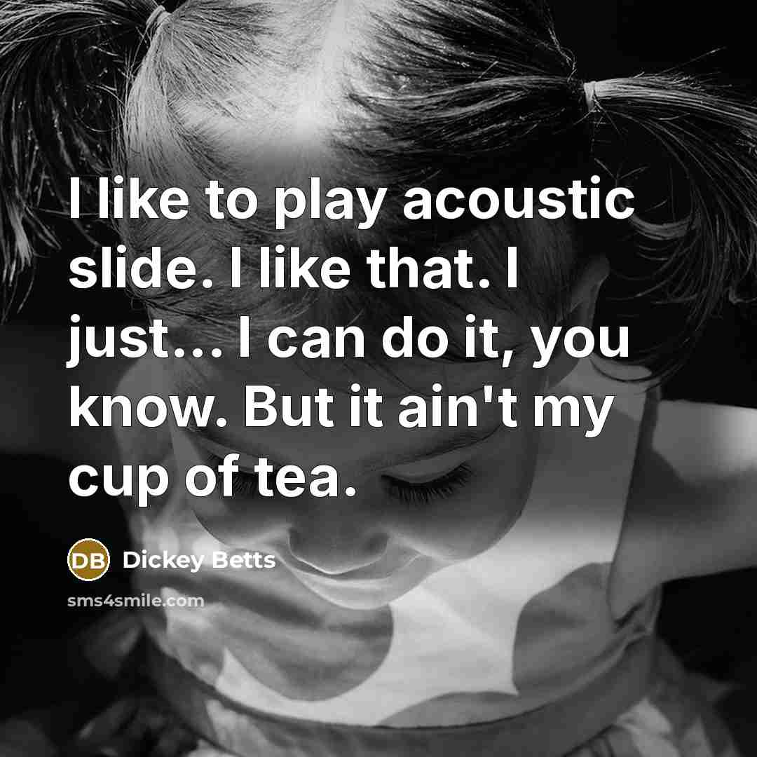 “I like to play acoustic slide. I like that. I…” quote by Dickey Betts