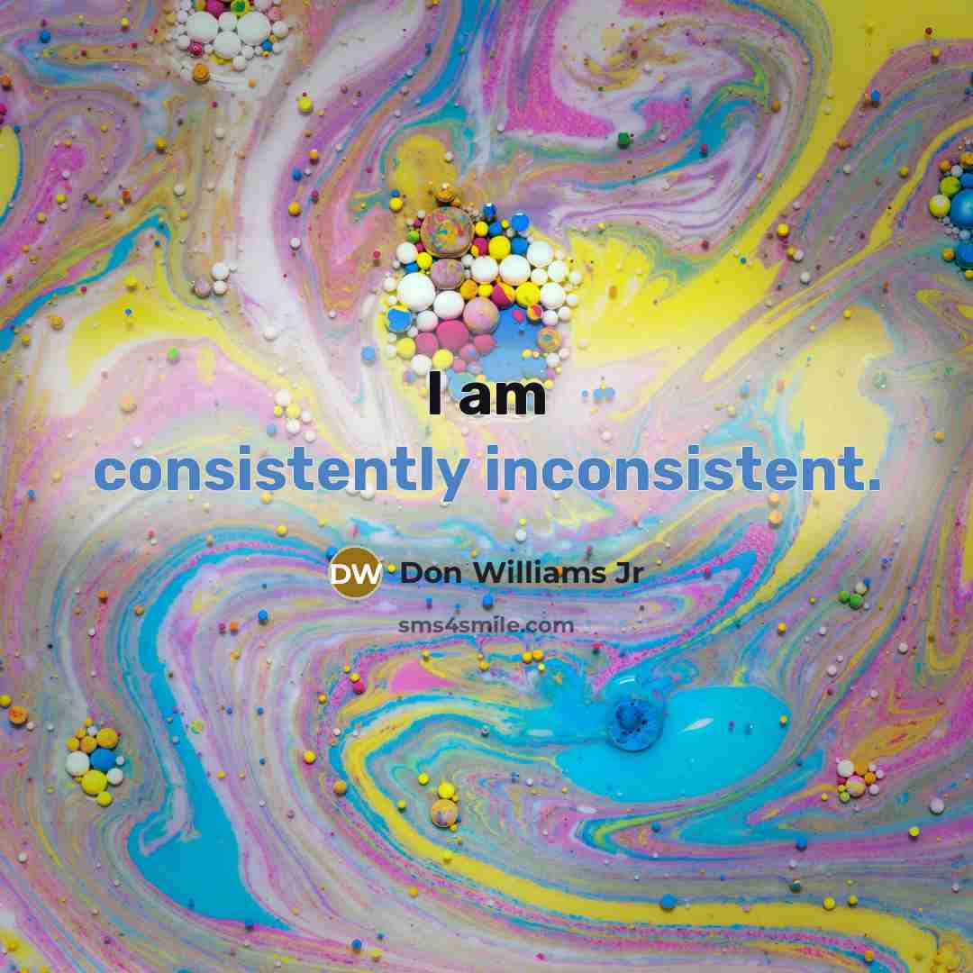 “I am consistently inconsistent.” quote by Don Williams Jr