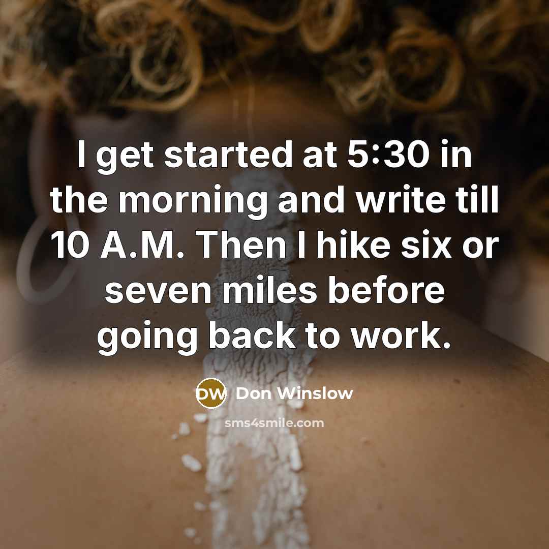 “I get started at 5:30 in the morning and write…” quote by Don Winslow