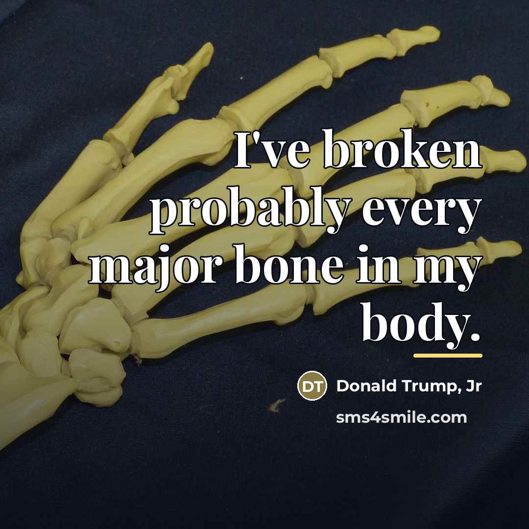“I've broken probably every major bone in my body.…” quote by Donald Trump, Jr