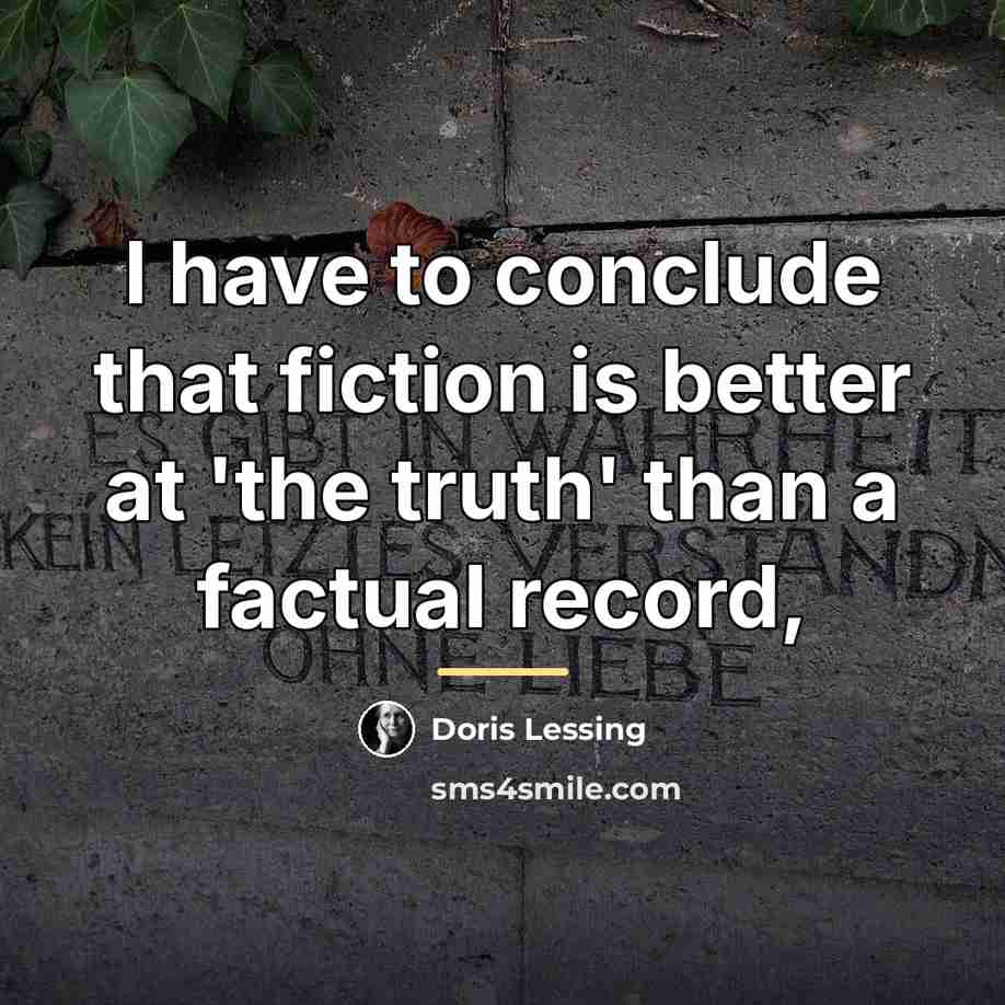 “I have to conclude that fiction is better at 'the…” quote by Doris Lessing