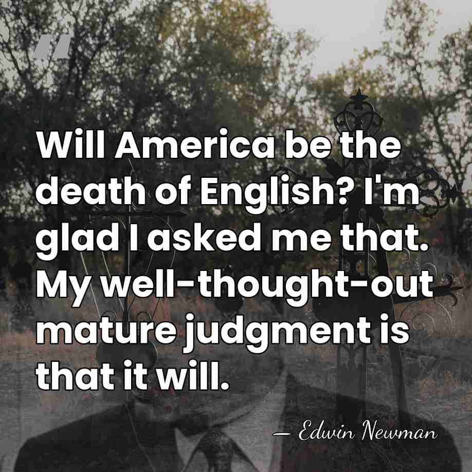 Will America be the death of English? I'm glad I asked me&hellip; - Edwin Newman