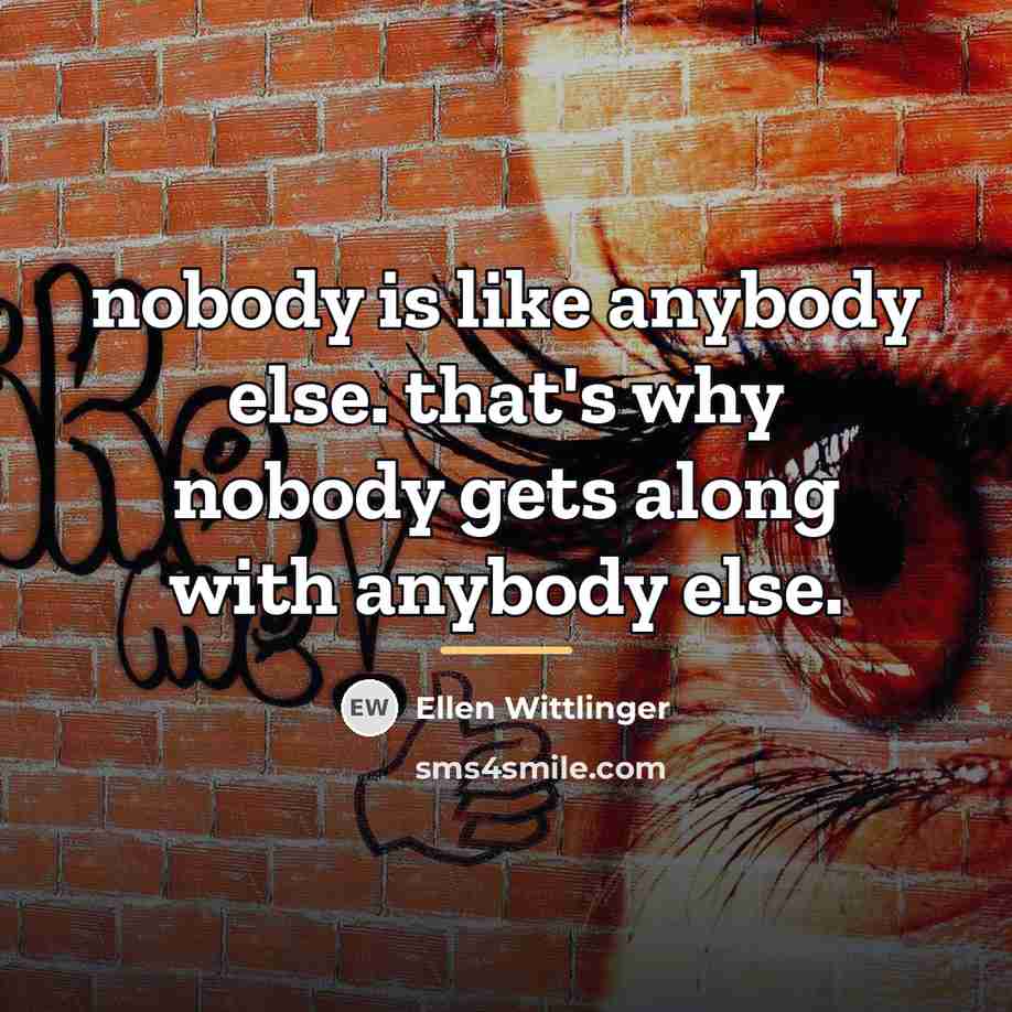 “nobody is like anybody else. that's why nobody gets along…” quote by Ellen Wittlinger