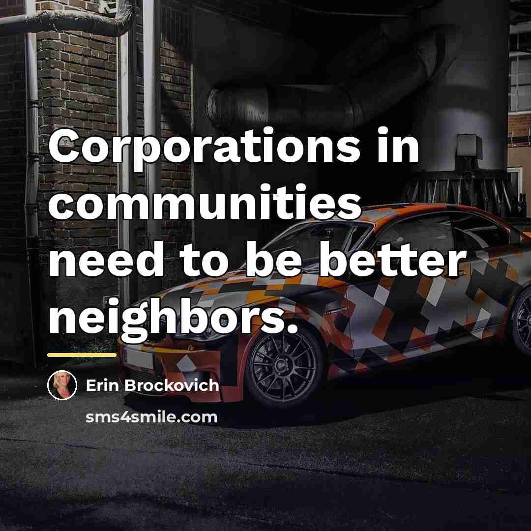 “Corporations in communities need to be better neighbors.…” quote by Erin Brockovich