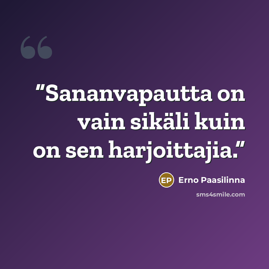 “Sananvapautta on vain sikäli kuin on sen harjoittajia.” quote by Erno Paasilinna