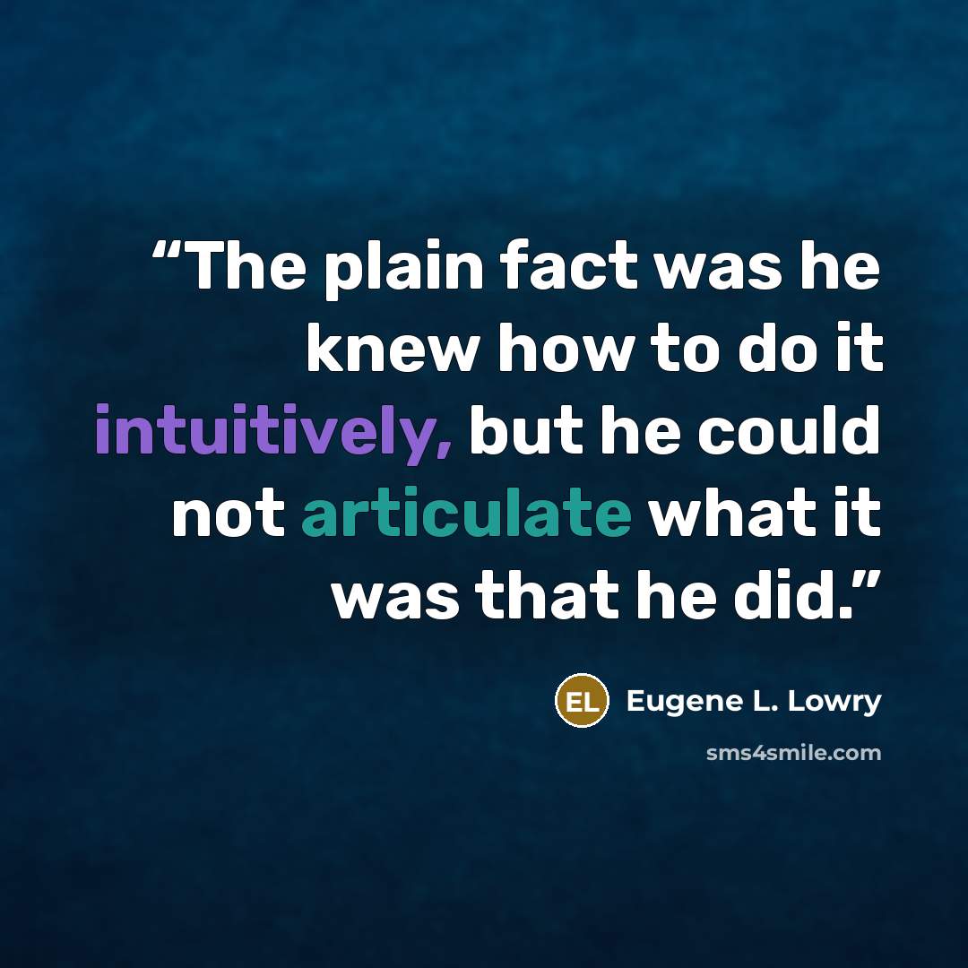“The plain fact was he knew how to do it intuitively, but he could not articulate what it was that he did.” quote by Eugene L. Lowry