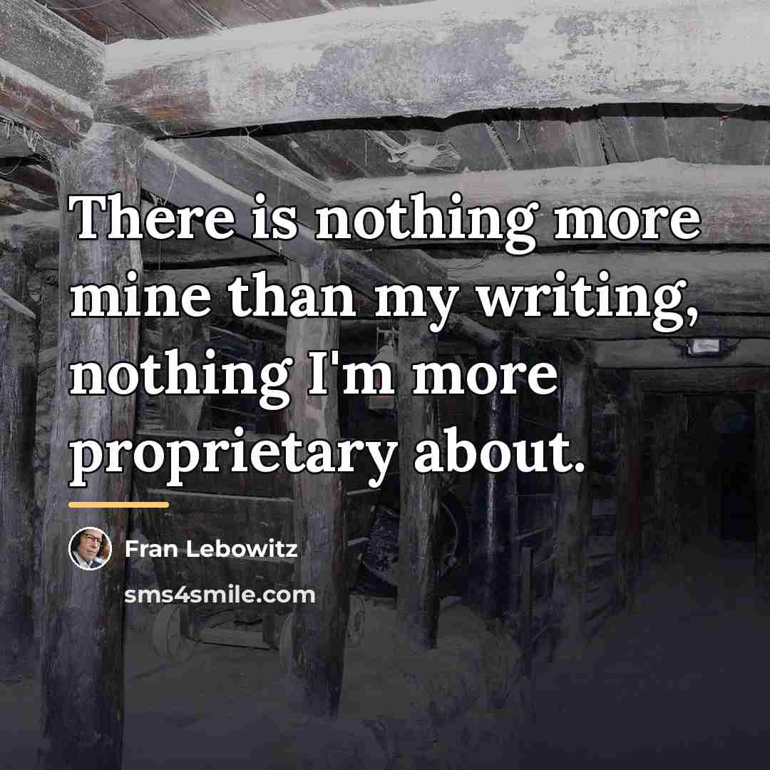 “There is nothing more mine than my writing, nothing I'm…” quote by Fran Lebowitz