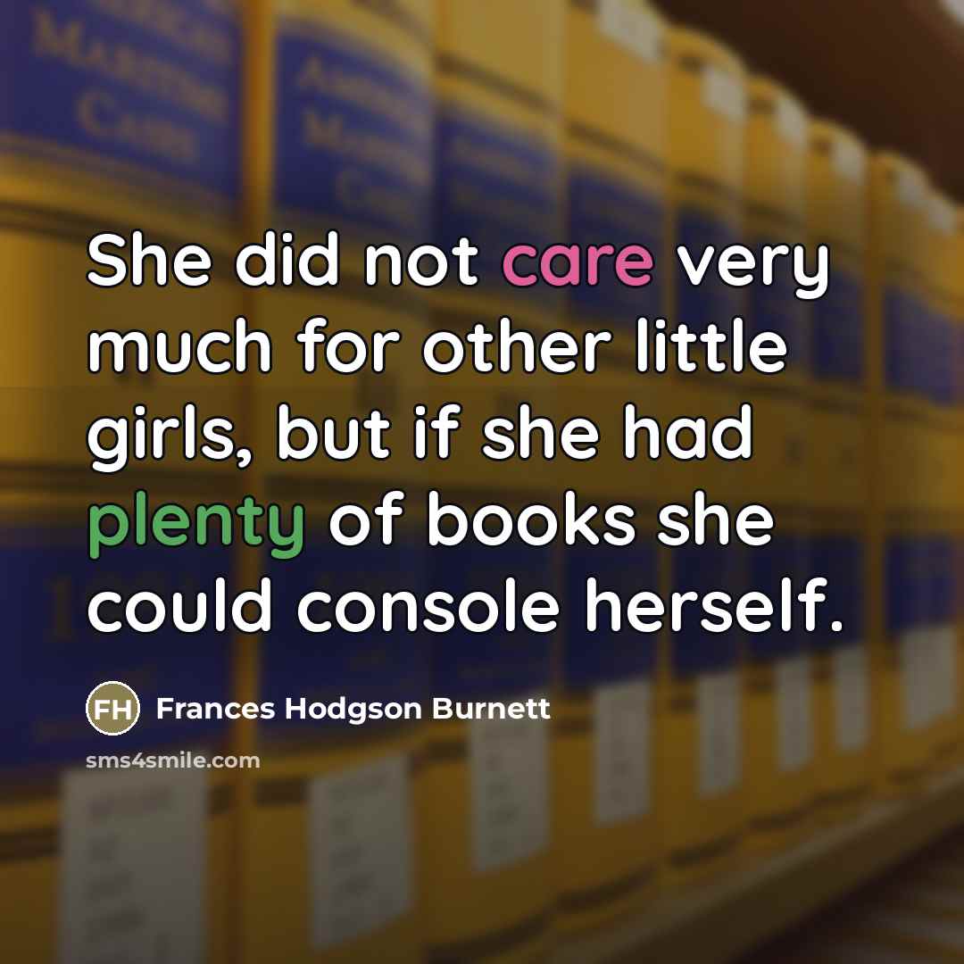 “She did not care very much for other little girls,…” quote by Frances Hodgson Burnett