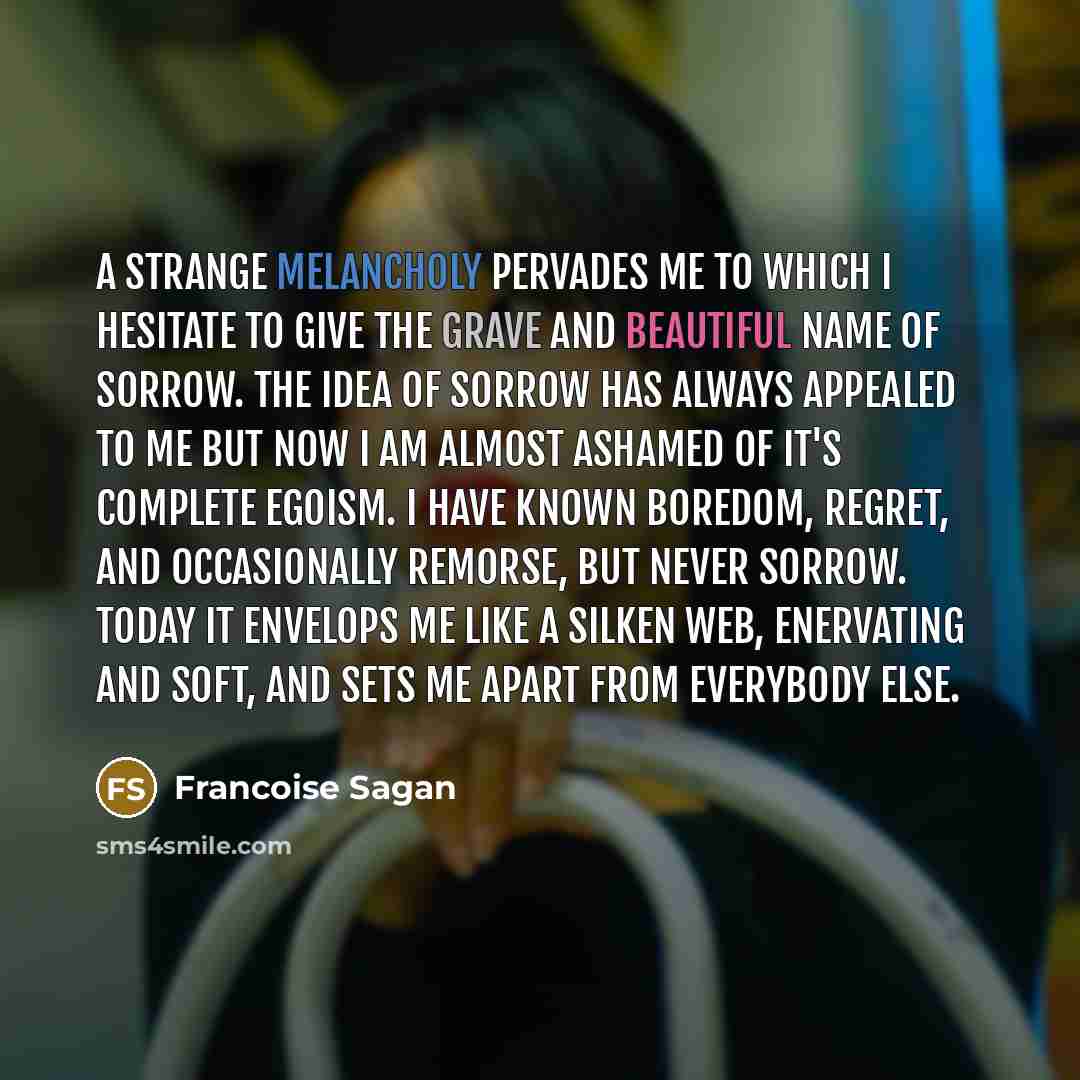 “A Strange melancholy pervades me to which I hesitate to…” quote by Francoise Sagan