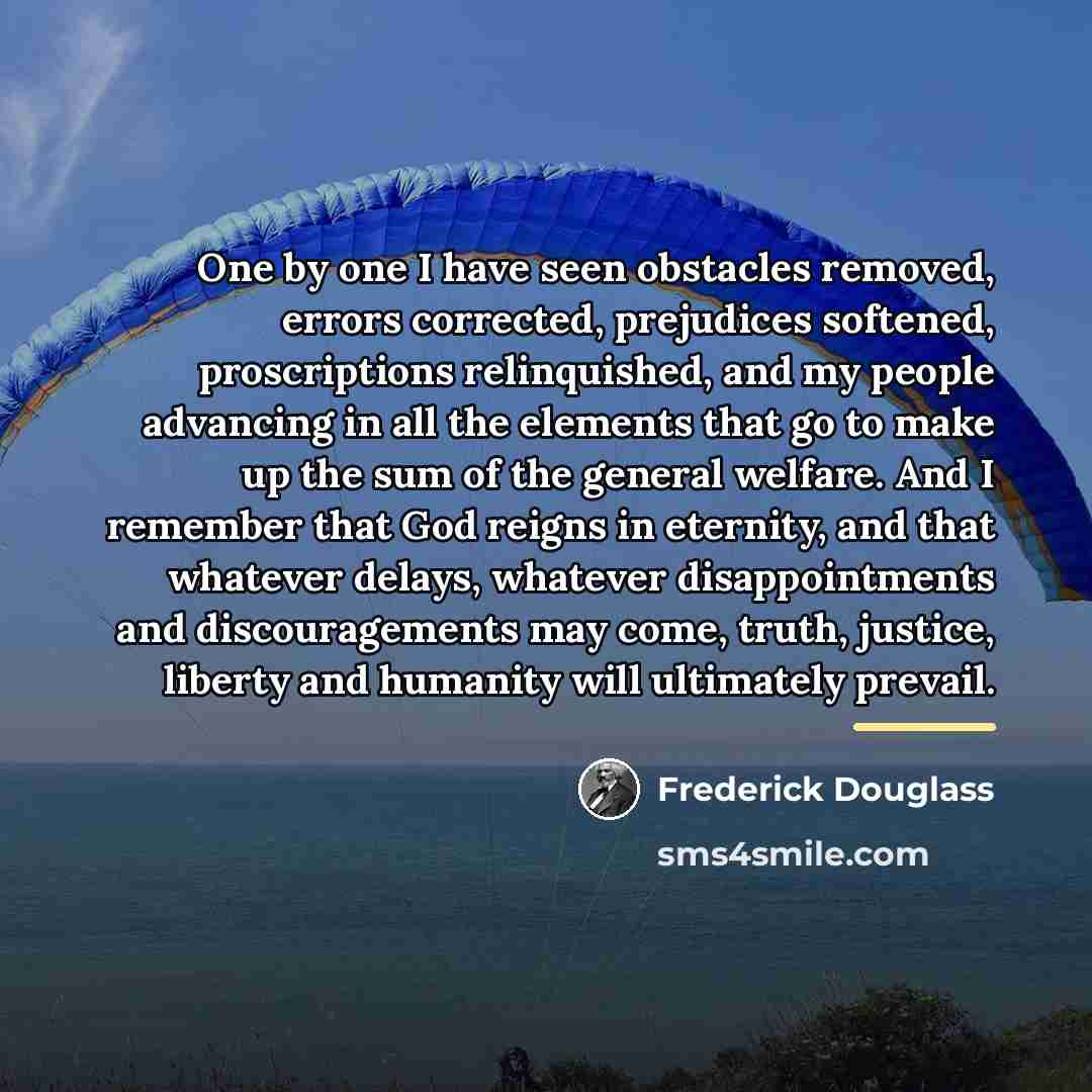 “One by one I have seen obstacles removed, errors corrected,…” quote by Frederick Douglass