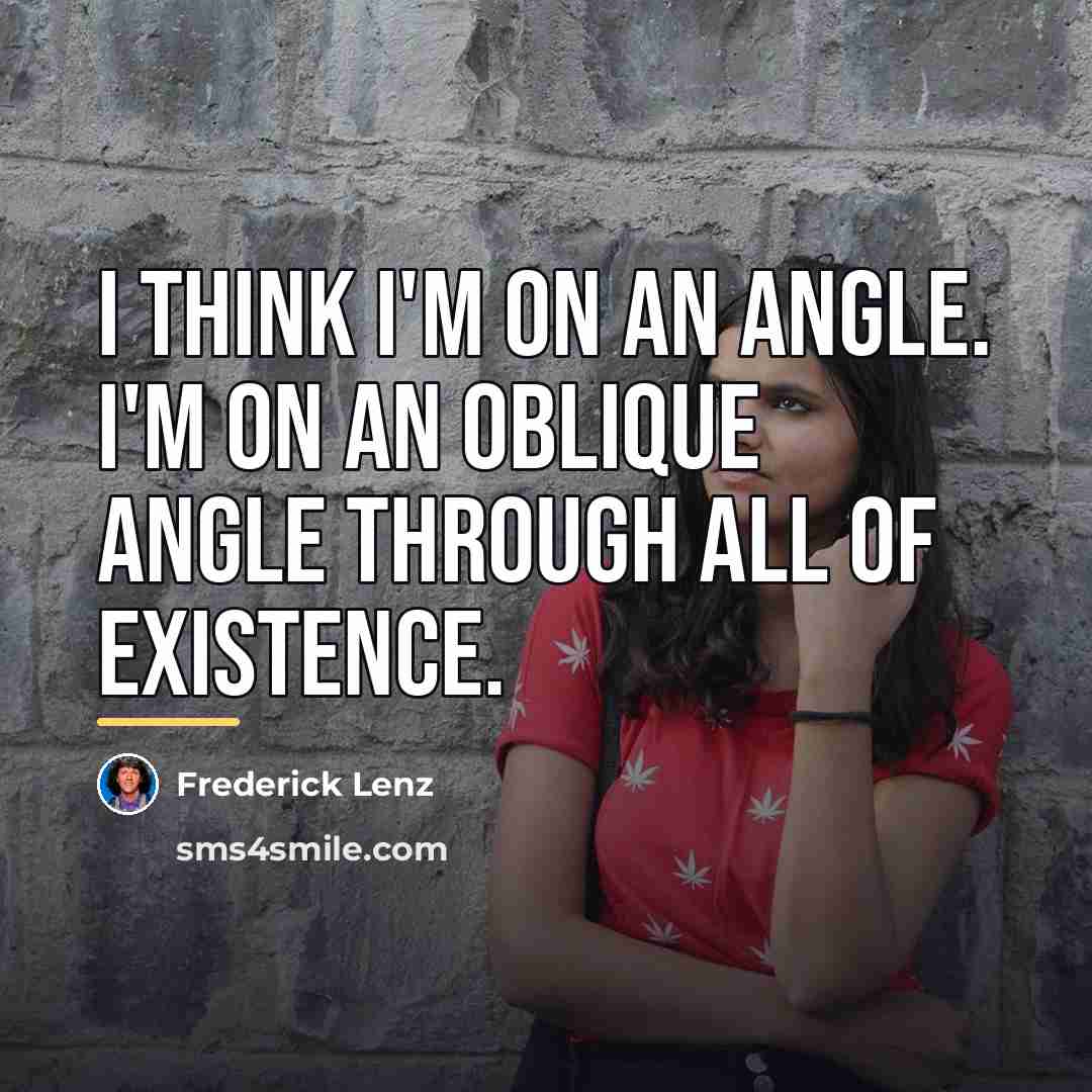 “I think I'm on an angle. I'm on an oblique…” quote by Frederick Lenz