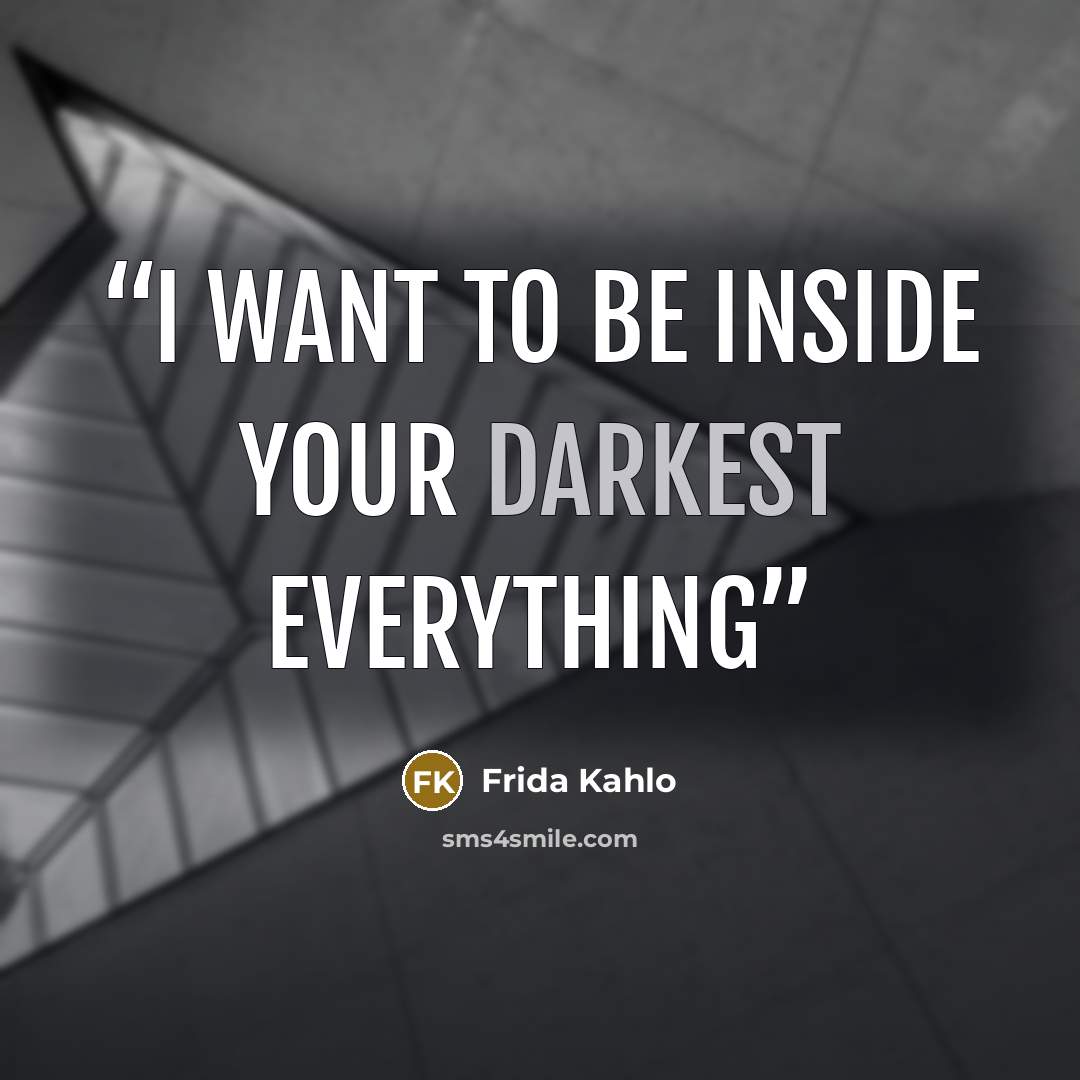 “I want to be inside your darkest everything” quote by Frida Kahlo