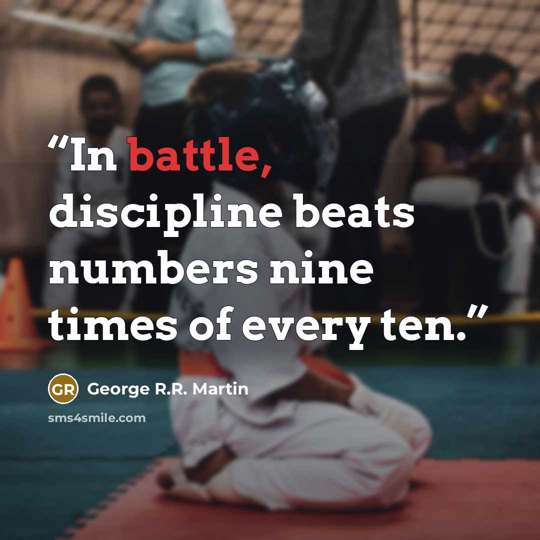“In battle, discipline beats numbers nine times of every ten.” quote by George R.R. Martin