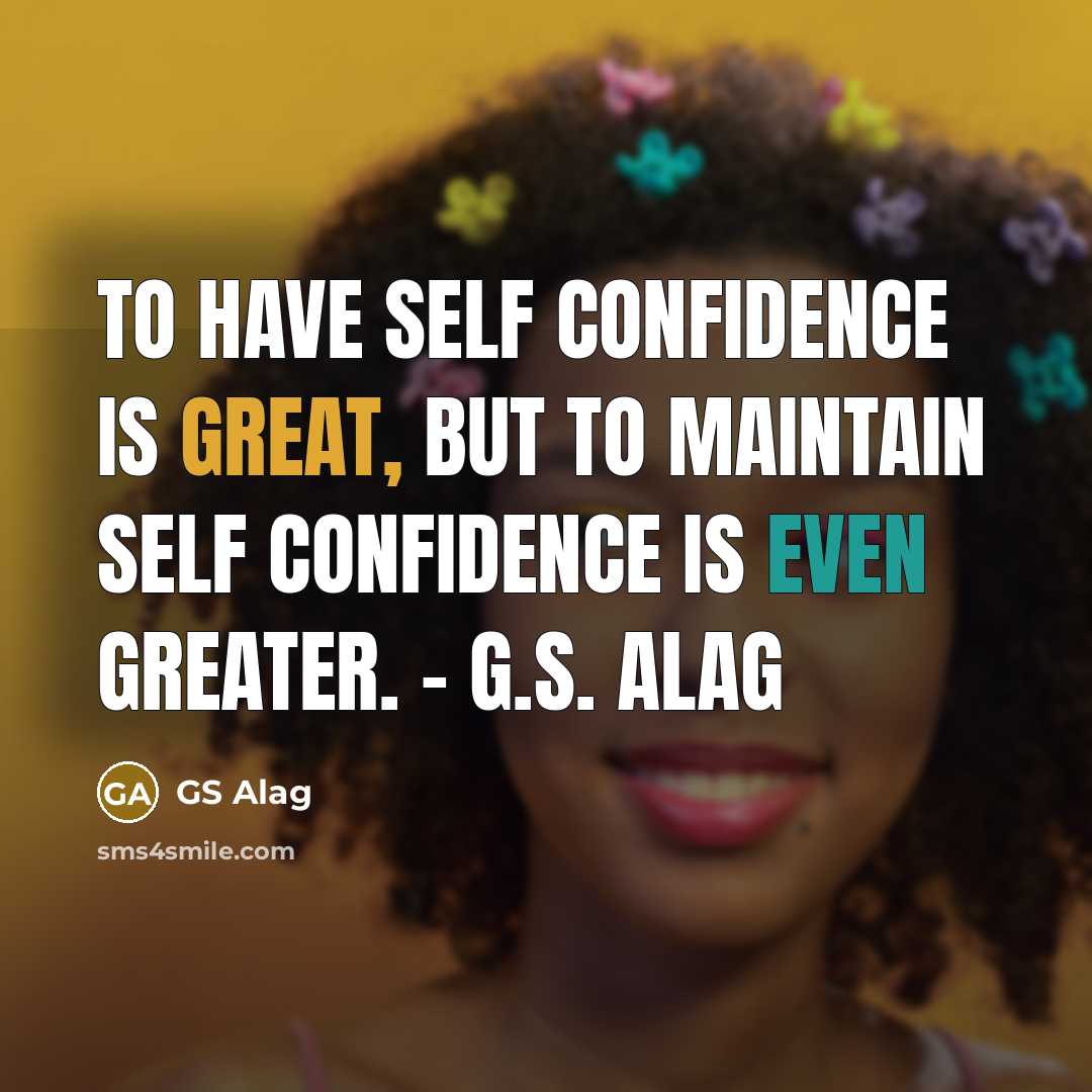 “To have self confidence is great, but to maintain self…” quote by GS Alag
