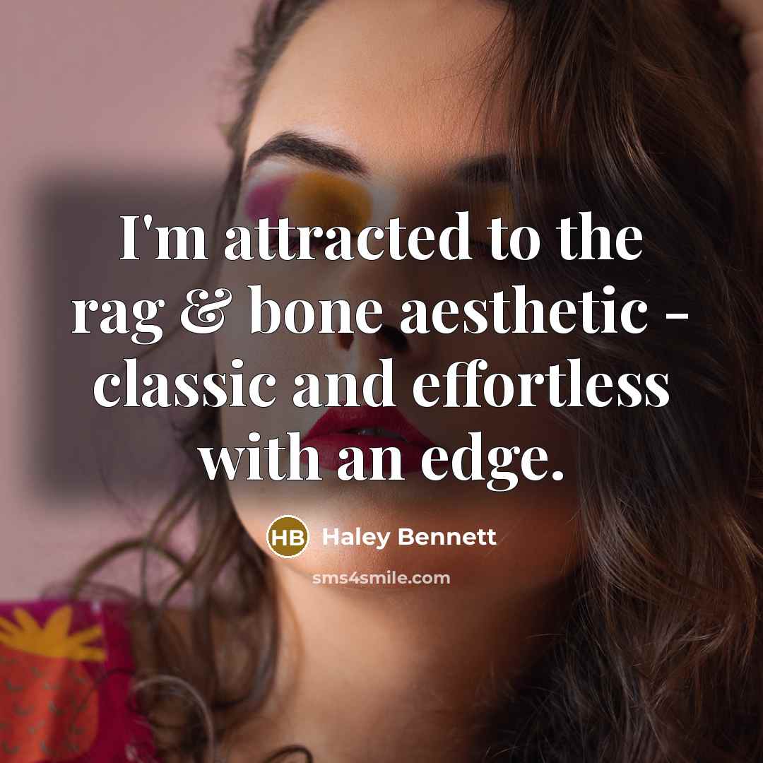 “I'm attracted to the rag & bone aesthetic - classic…” quote by Haley Bennett