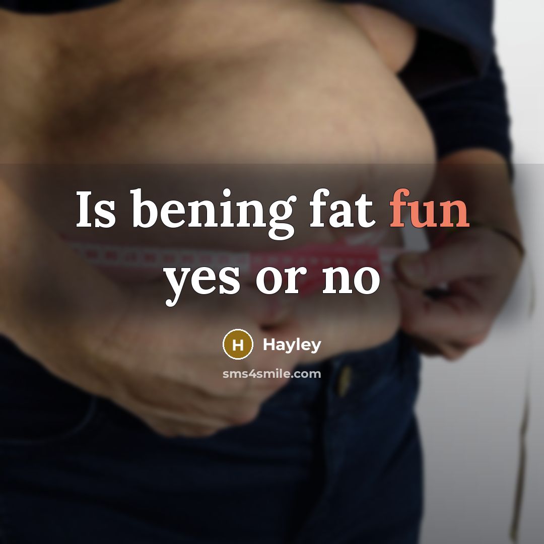 “Is bening fat fun yes or no…” quote by Hayley
