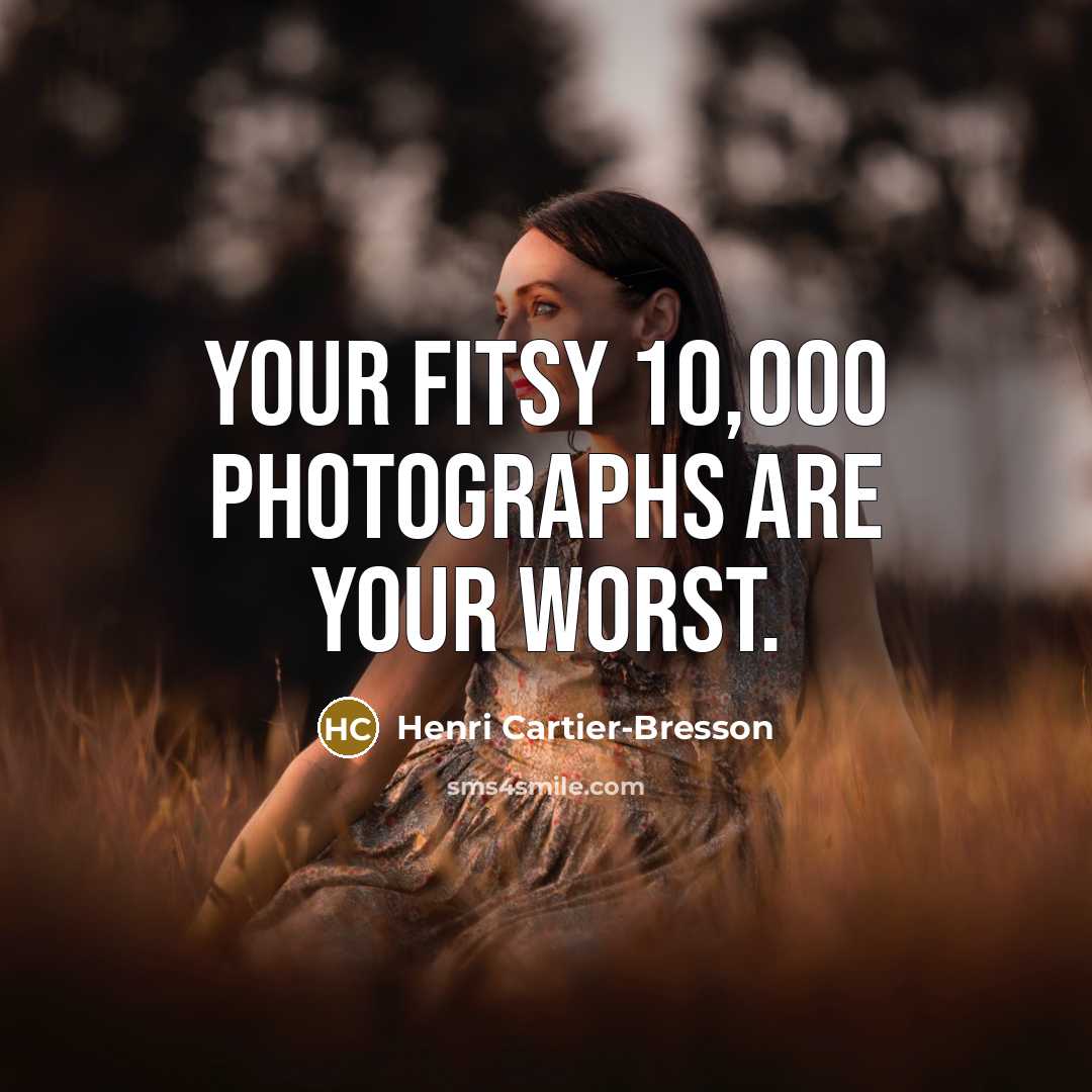 “Your fitsy 10,000 photographs are your worst.…” quote by Henri Cartier-Bresson