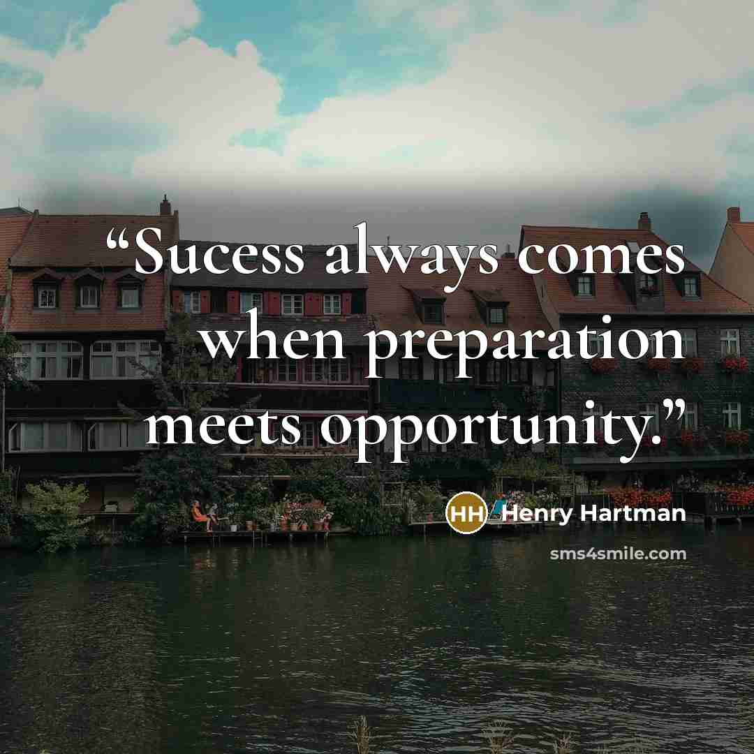 “Sucess always comes when preparation meets opportunity.” quote by Henry Hartman