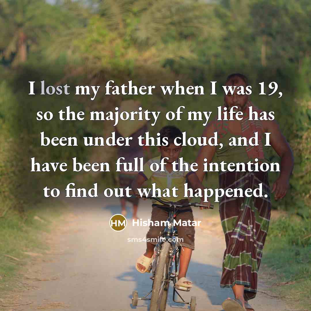 “I lost my father when I was 19, so the…” quote by Hisham Matar