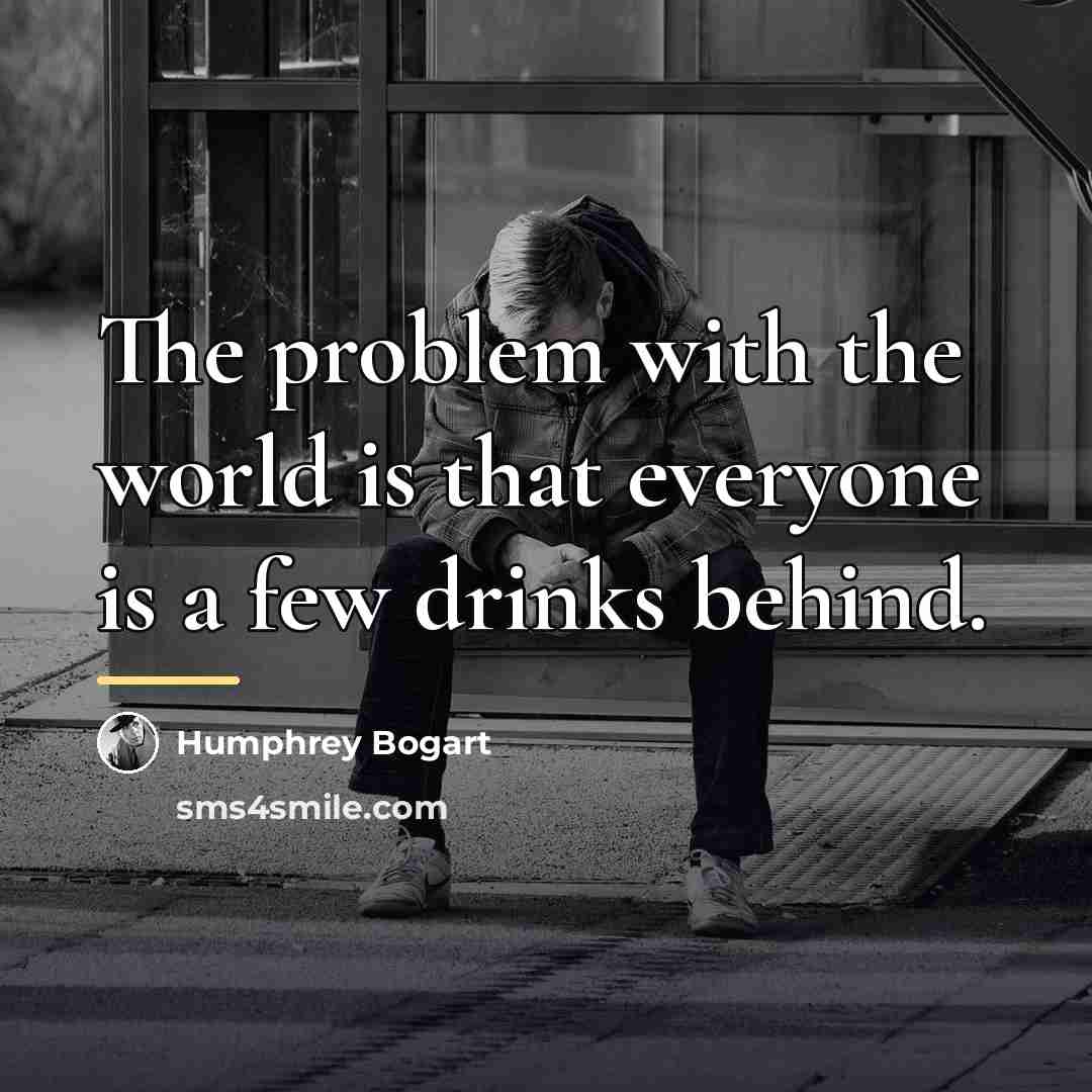 “The problem with the world is that everyone is a…” quote by Humphrey Bogart