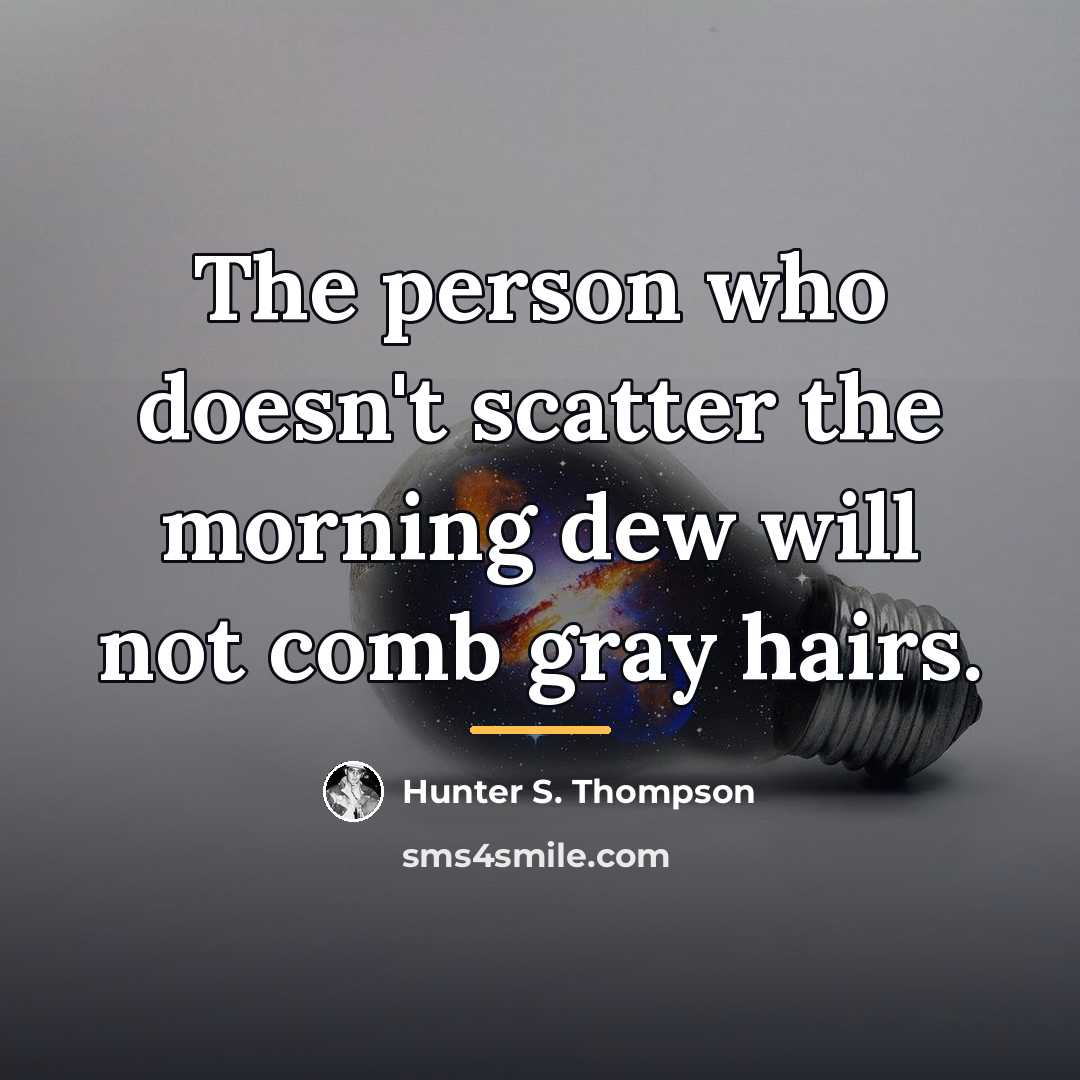 “The person who doesn't scatter the morning dew will not…” quote by Hunter S. Thompson