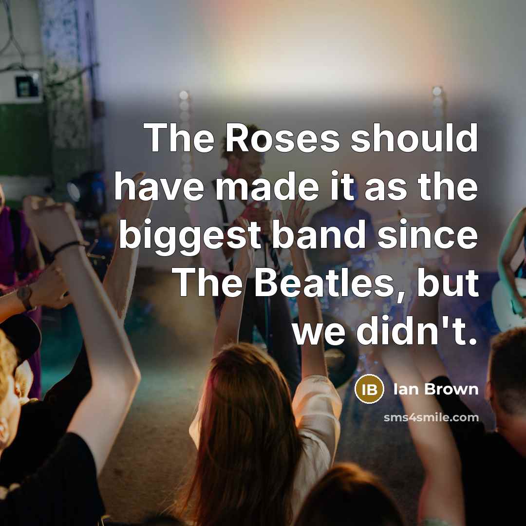 “The Roses should have made it as the biggest band…” quote by Ian Brown
