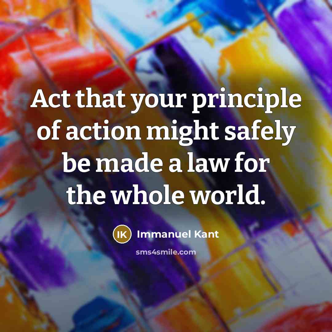 “Act that your principle of action might safely be made…” quote by Immanuel Kant
