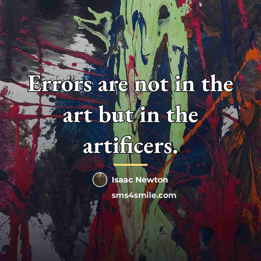 “Errors are not in the art but in the artificers.…” quote by Isaac Newton