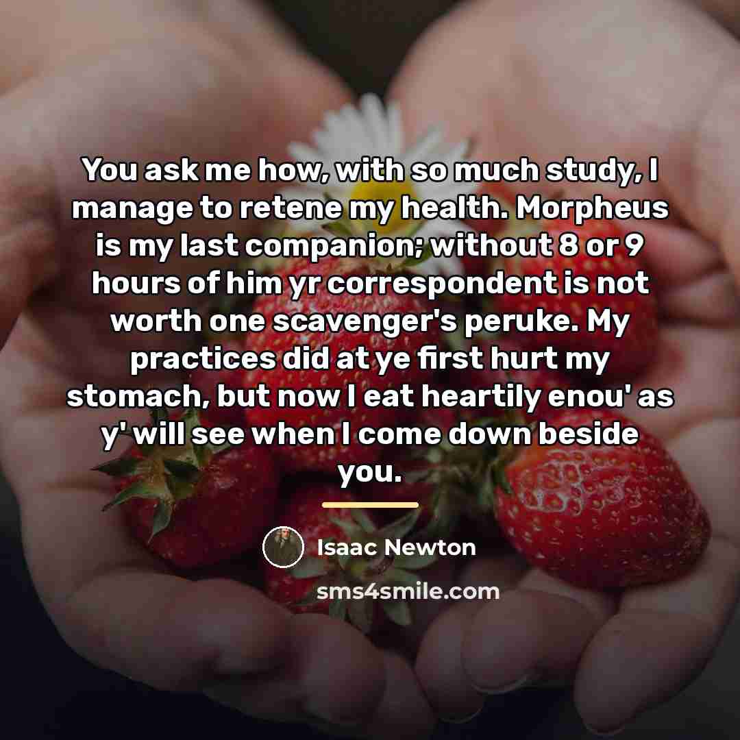 “You ask me how, with so much study, I manage…” quote by Isaac Newton